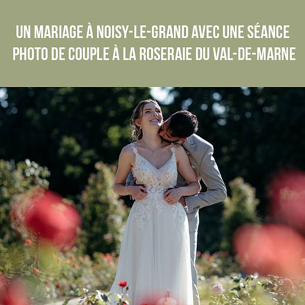 Un mariage à Noisy-le-Grand avec une séance photo de couple à la roseraie du Val-de-Marne