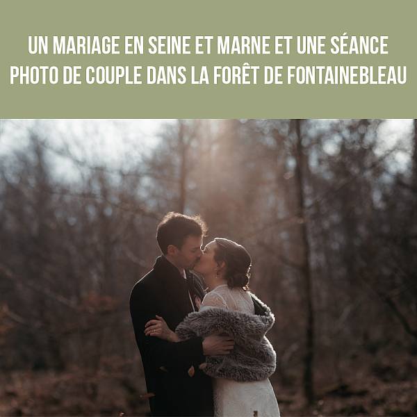 Un mariage en Seine et Marne et une séance photo de couple dans la forêt de Fontainebleau